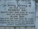 
Herbert DAY,
father,
died 9 Sept 1944 aged 81 years;
Alice DAY,
died 27 Jan 1945 aged 82 years;
Walter DAY,
died 30 July 1887 aged 2 months;
Florence DAY,
died 13 Aug 1887 aged 2 years;
Bald Hills (Sandgate) cemetery, Brisbane
