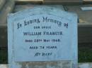 
William FRANCIS,
uncle,
died 28 May 1948 aged 74 years;
Bald Hills (Sandgate) cemetery, Brisbane
