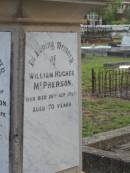 Flora, wife of William MCPHERSON, died 23 March 1907 aged 68 years; William Hughes MCPHERSON, died 26 Sept 1909 aged 70 years; Bald Hills (Sandgate) cemetery, Brisbane  