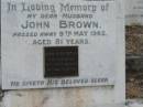 John Brown
9 May 1962 aged 81
Leah Mary Brown
(wife of John)
23-10-92 aged 99 years 7 months
Sherwood (Anglican) Cemetery, Brisbane