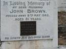 
John Brown
9 May 1962 aged 81
Leah Mary Brown
(wife of John)
23-10-92 aged 99 years 7 months

Sherwood (Anglican) Cemetery, Brisbane
