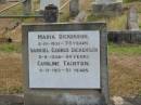 
Maria DICKENSON
5-10-1931  - 73 yrs
Samuel George DICKENSON
2-5-1958 - 84 yrs
Caroline TAINTON
9-12-1913  - 51 yrs

Sherwood (Anglican) Cemetery, Brisbane

