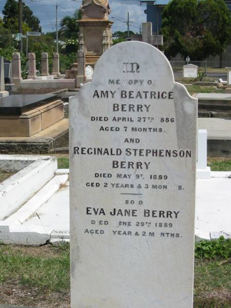 Amy Beatrice Berry  | died Apr 27 1886 aged 7 months  | Reginald Stephenson Berry died May 9 1889 aged 2 years 3 months  | Eva Jane Berry  | died jun 29 1889 aged 1 year 2 months  |   | Sherwood (Anglican) Cemetery, Brisbane  | 