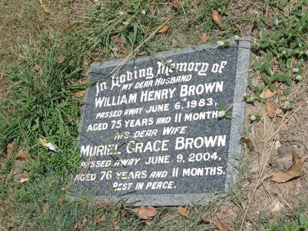 William Henry Brown  | Jun 6, 1983 aged 75 yrs 11 mon  | and wife  | Muriel Grace Brown  | Jun 9, 2004 aged 76 yrs 11 months  |   | Sherwood (Anglican) Cemetery, Brisbane  | 