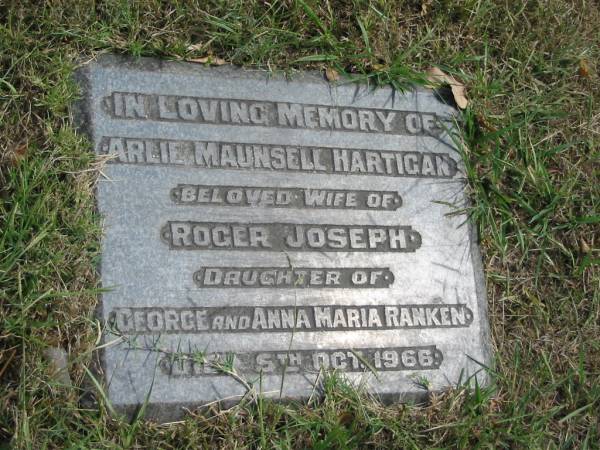 Arlie Maunsell Hartican  | wife of Roger Joseph  | Daughter of George and Anna Maria Ranken  | 5 Oct 1966  |   | Sherwood (Anglican) Cemetery, Brisbane  | 