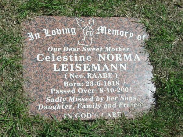 Celestine Norma Leisemann (nee Raabe)  | Born: 23-6-1918  | Died: 8-10-2001  |   | Sherwood (Anglican) Cemetery, Brisbane  | 