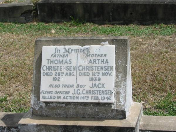 Thomas Christensen  | died 28 Aug 1924  | Martha CHRISTENSEN  | died 12 Nov 1939  | their boy  | J.G. CHRISTENSEN  | killed in action 14 Feb 1942  |   | Sherwood (Anglican) Cemetery, Brisbane  |   | 