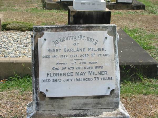 Henry Garland MILNER  | 14 May 1923 aged 57,  | his wife,  | Florence May MILNER  | 26 Jul 1951 aged 78  |   | Sherwood (Anglican) Cemetery, Brisbane  |   | 