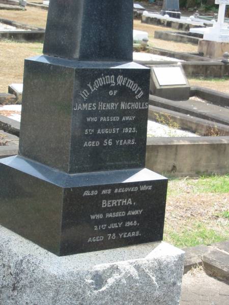 James Henry NICHOLS  | 5 Aug 1923 aged 56,  | his wife,  | Bertha  | 21 Jul 1948 aged 78 yrs  |   | Sherwood (Anglican) Cemetery, Brisbane  |   | 