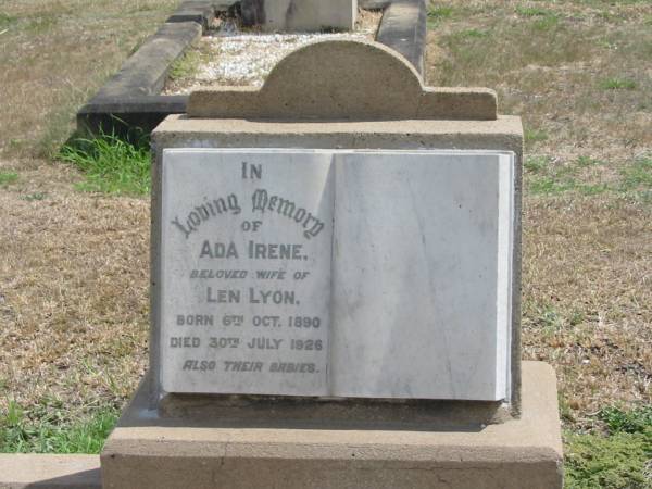 Ada Irene  | wife of Len LYON  | born 6 Oct 1890  | died 30 Jul 1928  | also their babies  |   | Sherwood (Anglican) Cemetery, Brisbane  |   | 