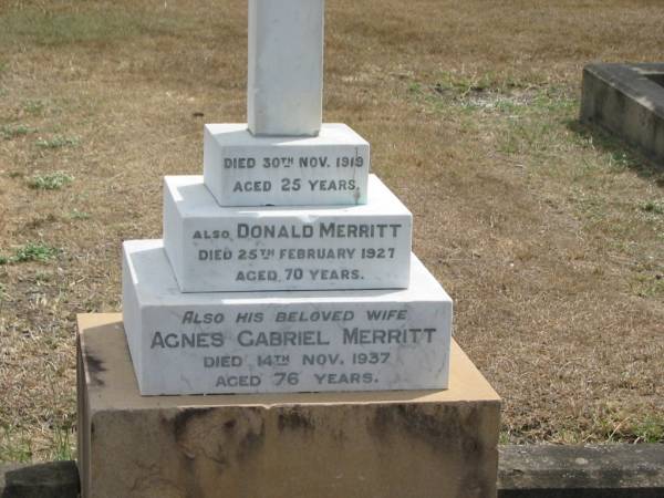 (C.N.I.Angley MERRITT)  | Died 30 Nov 1919 aged 25  |   | Also Donald MERRITT  | 25 Feb 1927  | aged 70  |   | also wife  | Agnes Gabriel MERRITT  | died 14 Nov 1937  | aged 76  |   | Sherwood (Anglican) Cemetery, Brisbane  |   | 