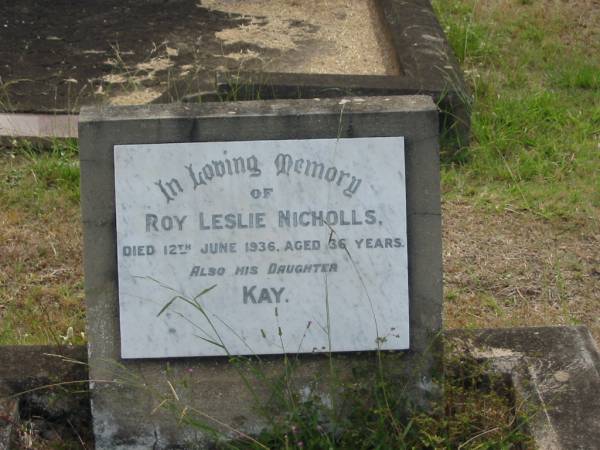 Roy Leslie NICHOLLS  | 12 Jun 1936 aged 36  | daughter  | Kay  |   | Sherwood (Anglican) Cemetery, Brisbane  |   | 