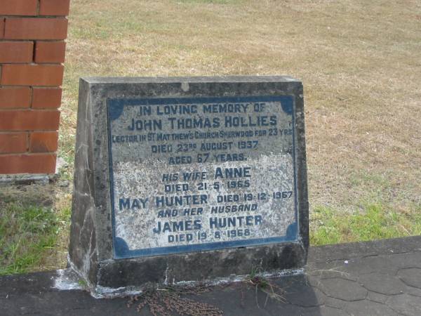John Thomas HOLLIES  | 23 Aug 1937 aged 67  | his wife  | Anne  | 21-5-1965  | May Hunter  | 19-12-1967  | husband  | James HUNTER  | 19-8-1968  |   | Sherwood (Anglican) Cemetery, Brisbane  |   | 