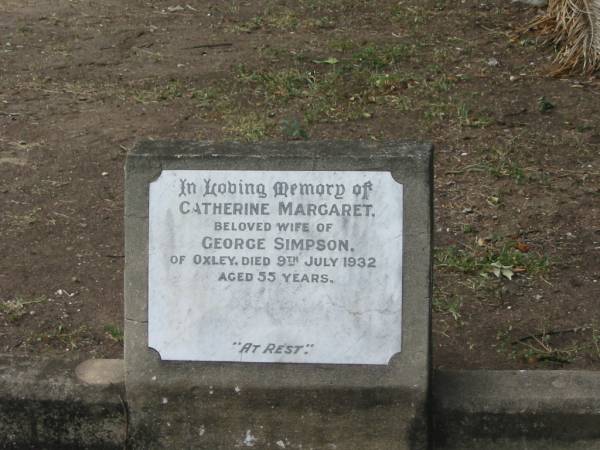 Catherine Margaret  | wife of George SIMPSON  | of Oxley  | 9 Jul 1932 aged 55  |   | Sherwood (Anglican) Cemetery, Brisbane  |   | 