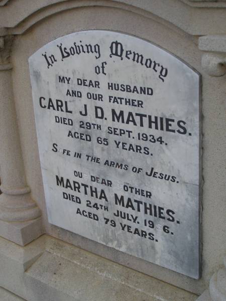 Carl J.D. MATHIES,  | husband father,  | died 29 Sept 1934 aged 65 years;  | Martha MATHIES,  | mother,  | died 24 July 1956 aged 79 years;  | Silverleigh Lutheran cemetery, Rosalie Shire  |