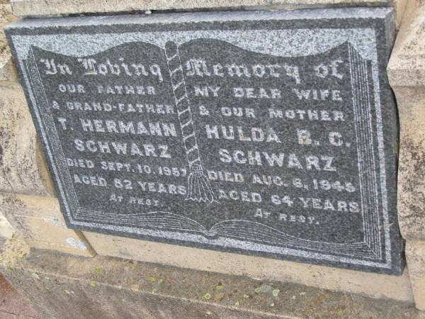 T. Hermann SCHWARZ,  | father grandfather,  | died 10 Sept 1957 aged 82 years;  | Hulda B.C. SCHWARZ,  | wife mother,  | died 6 Aug 1945 aged 64 years;  | Silverleigh Lutheran cemetery, Rosalie Shire  | 