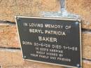 Beryl Patricia BAKER,
born 30-5-29 died 1-1-98;
Slacks Creek St Marks Anglican cemetery, Daisy Hill, Logan City