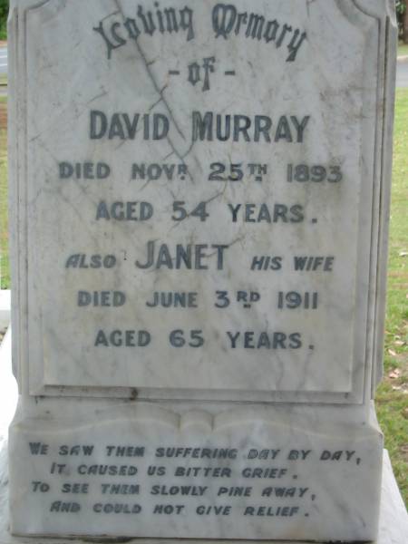 David MURRAY,  | died 25 Nov 1893 aged 54 years;  | Janet, wife,  | died 3 June 1911 aged 65 years;  | Robert MURRAY, husband father,  | died 24 Oct 1935 aged 65 years;  | Gregory MURRAY, infant grandson,  | 20-4-1957;  | Slacks Creek St Mark's Anglican cemetery, Daisy Hill, Logan City  | 