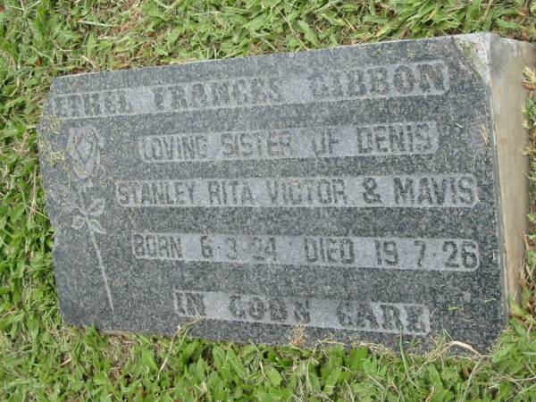 Frances GIBBON,  | sister of Denis, Stanley, Rita, Victor & Mavis,  | born 6-3-24 died 19-7-26;  | Slacks Creek St Mark's Anglican cemetery, Daisy Hill, Logan City  | 