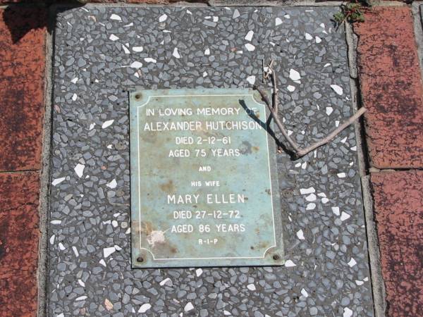Alexander HUTCHISON  | 2-12-61  | 75 yrs  |   | wife  | Mary Ellen  | 27-12-72  | 86 yrs  |   | St Margarets Anglican memorial garden, Sandgate, Brisbane  |   | 
