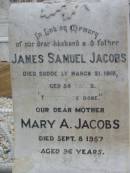 James Samuel JACOBS 21 Mar 1918 aged 56 Mary A JACOBS 8 Sep 1957, aged 96 Stone Quarry Cemetery, Jeebropilly, Ipswich 
