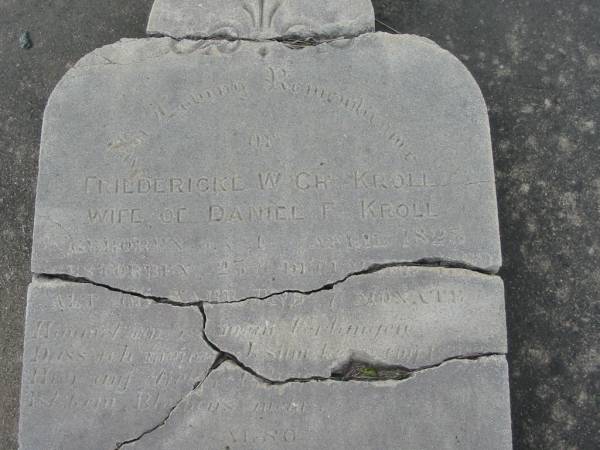 Friedericke W Ch KROLL  | (wife of Daniel F KROLL)  | geb 4? Apr 1825, gest 25? Dec? 1889, act 66 ahr 7 mon  | Daniel F KROLL  | d: 17 Nov 1892, aged 76  | Stone Quarry Cemetery, Jeebropilly, Ipswich  | 