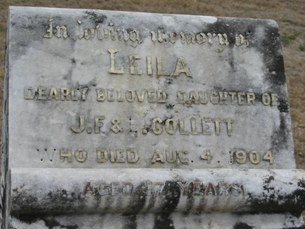 Leila (COLLETT)  | daughter of J F and L COLLETT  | 4 Aug 1904, aged 17  | Stone Quarry Cemetery, Jeebropilly, Ipswich  | 