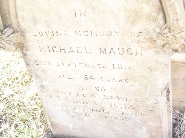 Michael MAUCH,  | died 18 Sept 1884 aged 64 years;  | Barbara Weishadle,  | wife,  | died 25 Dec 1889 aged 65 years;  | Swan Creek Anglican cemetery, Warwick Shire  | 