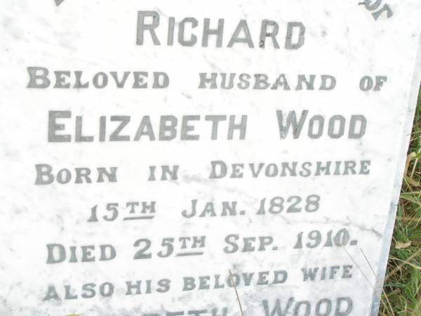 Richard,  | husband of Elizabeth WOOD,  | born Devonshire 15 Jan 1828  | died 25 Sept 1910;  | Elizabeth WOOD,  | wife,  | died 8 April 1928 aged 100 years;  | Swan Creek Anglican cemetery, Warwick Shire  | 
