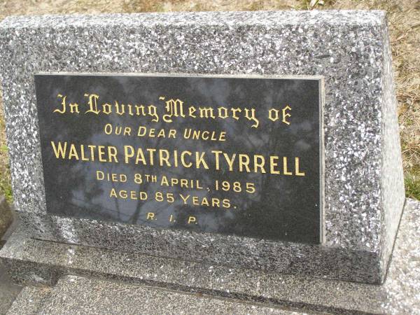 Walter Patrick TYRRELL,  | uncle,  | died 8 April 1985 aged 85 years;  | Tallebudgera Catholic cemetery, City of Gold Coast  | 
