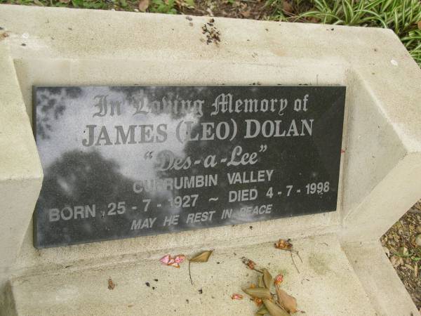 James (Leo) DOLAN,  | of  Des-a-Lee  Currumbin Valley,  | born 25-7-1927,  | died 4-7-1998;  | Tallebudgera Catholic cemetery, City of Gold Coast  | 