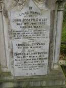 
John Joseph DWYER,
died 9 June 1886 aged 43 years;
Annie & Edward,
died in infancy;
Edward St John DWYER,
died 19 March 1912 aged 31 years 11 months;
Maria DWYER,
born Co Meath Ireland 1844,
died 10 Aug 1926 aged 82 years;
Tallebudgera Catholic cemetery, City of Gold Coast
