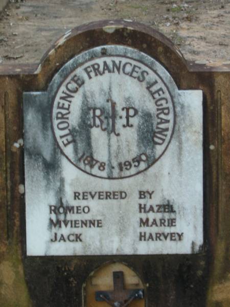 Florence Frances LEGRAND  | B: 1878  | D: 1950  | (revered by Romeo, Vivienne, Jack, Hazel, Marie, Harvey)  |   | Tamborine Catholic Cemetery, Beaudesert  |   | 
