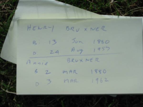 Henry BRUXNER  | b: 13 Jun 1880, d: 24 Aug 1957  | Annie BRUXNER  | b: 2 Mar 1880, d: 3 Mar 1962  |   | Mary BRUXNER  | (wife of Charles Robert BRUXNER)  | b: 15 May 1929, d: 21 Mar 1992  |   | Charles Robert BRUXNER  | b: 19 Nov 1906, d: 8 Jan 1976  |   | Nan Gertrude PURVIS-SMITH  | b: 1905, d: 1981  |   | Harold PURVIS-SMITH  | b: 1897, d: 1993  |   | Tamrookum All Saints church cemetery, Beaudesert  | 