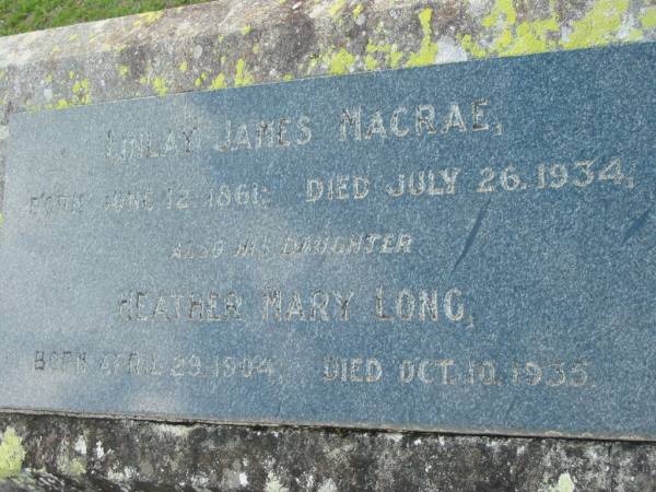Finlay James MACRAE  | b: 12 Jun 1861 d: 26 Jul 1934  | (daughter) Heather Mary LONG  | b: 29 Apr 1904, d: 10 Oct 1935  | Tamrookum All Saints church cemetery, Beaudesert  | 