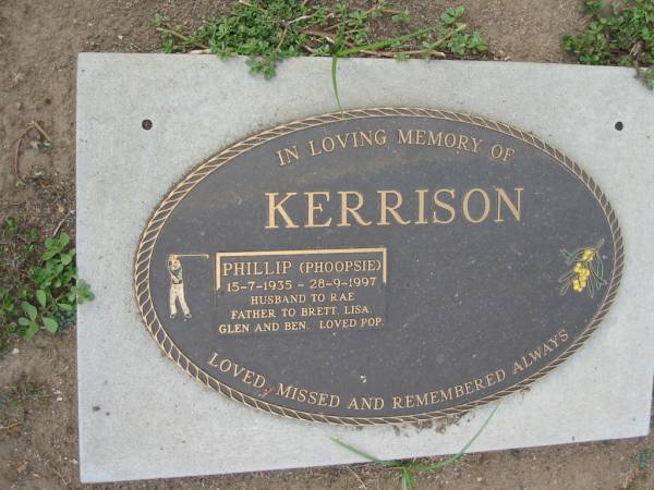 Phillip (Phoopsie) KERRISON  | b: 15 Jul 1935, d: 28 Sep 1997  | (husband to Rae, father to Brett, Lisa, Glen, Ben)  | Tamrookum All Saints church cemetery, Beaudesert  | 