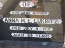 
Anna M.E. LUKRITZ, mother,
died 9 July 1971 aged 89 years;
Tarampa Apostolic cemetery, Esk Shire
