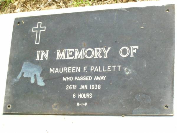 Maureen F. PALLETT,  | died 26 Jan 1938 aged 6 hours;  | Tarampa Apostolic cemetery, Esk Shire  | 