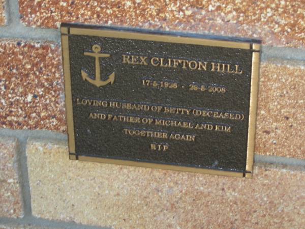 Rex Clifton HILL,  | 17-5-1928 - 29-8-2008,  | husband of Betty (deceased),  | father of Michael & Kim;  | Tea Gardens cemetery, Great Lakes, New South Wales  | 