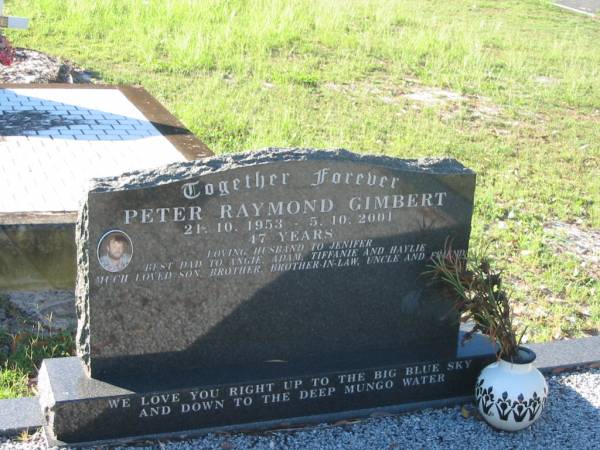 Peter Raymond GIMBERT,  | 21-10-1953 - 5-10-2001 aged 47 years,  | husband of Jennifer,  | dad of Angie, Adam, Tiffanie & Haylie,  | son brother brother-in-law uncle;  | Tea Gardens cemetery, Great Lakes, New South Wales  | 