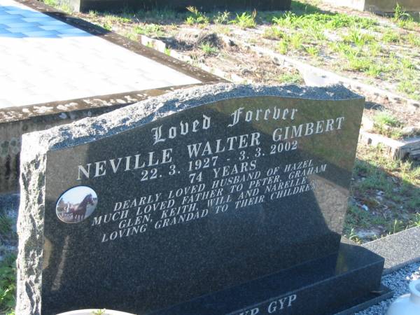 Neville Walter GIMBERT,  | 22-3-1927 - 3-3-2002 aged 74 years,  | husband of Hazel,  | father of Peter, Graham, Glen, Keith, Will & Narelle,  | grandad;  | Tea Gardens cemetery, Great Lakes, New South Wales  | 