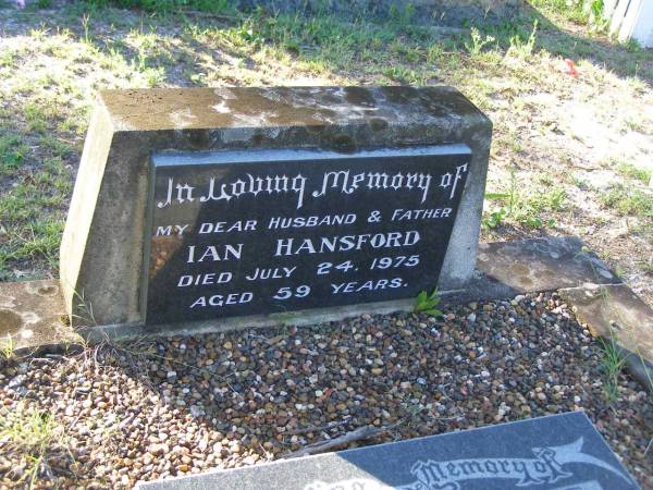 Ian HANSFORD,  | husband father,  | died 24 July 1975 aged 59 years;  | Ellen Catherine HANSFORD,  | wife of Ian,  | mother of Linda,  | 1914 - 1992;  | Tea Gardens cemetery, Great Lakes, New South Wales  | 