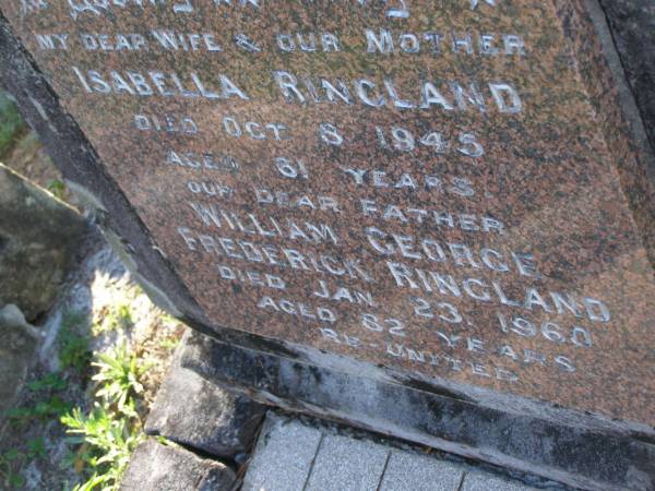 Isabella RINGLAND,  | wife mother,  | died 8 Oct 1945 aged 61 years;  | William George Frederick RINGLAND,  | father,  | died 23 Jan 1960 aged 82 years;  | Tea Gardens cemetery, Great Lakes, New South Wales  | 