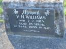 
V.H. WILLIAMS,
died 7-7-1975 aged 75 years;
Tea Gardens cemetery, Great Lakes, New South Wales
