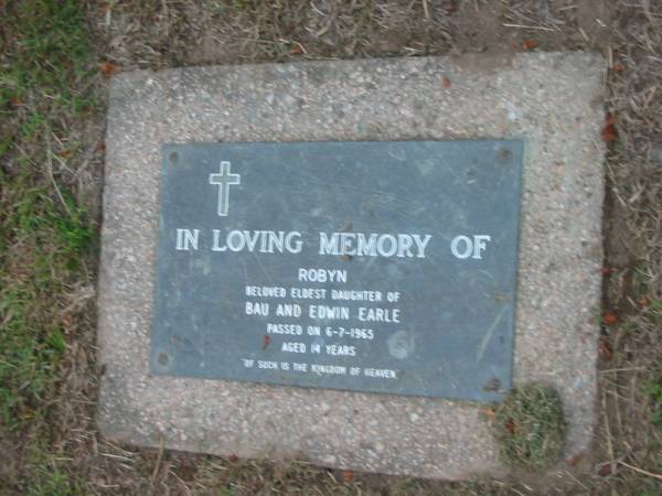 Robyn  | daughter of  | Bau and Edwin EARLE  | died 6-7-1965  | aged 14  |   | The Gap Uniting Church, Brisbane  | 