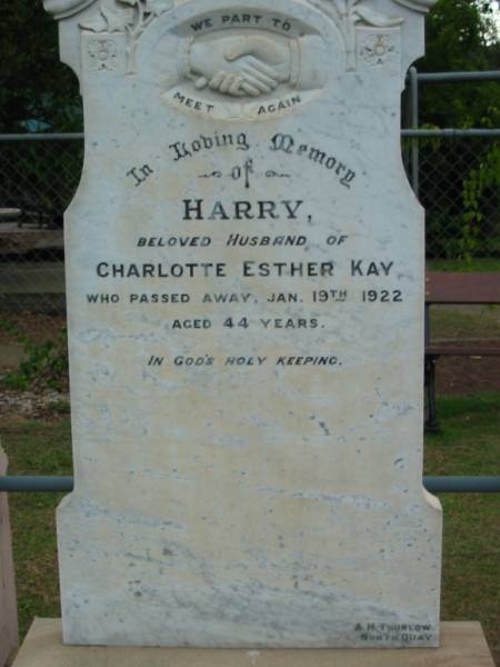 Harry  | husband of  | Charlotte Esther KAY  | 19 Jan 1922  | aged 44  |   | The Gap Uniting Church, Brisbane  | 