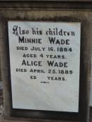 
Eliza WADE,
first wife,
died 3 April 1873 aged 36 years;
Joseph WADE,
died 5 June 1906 aged 66 years;
Minnie WADE,
child,
died 16 July 1884 aged 4 years;
Alice WADE,
child,
died 25 April 1889 aged 5 years;
Mary WADE,
relict of Joseph WADE,
died 11 August 1923 aged 82 years;
Tiaro cemetery, Fraser Coast Region

