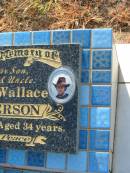 
Allan Wallace SANDERSON,
son brother uncle,
died 8 Sept 1994 aged 34 years;
Tiaro cemetery, Fraser Coast Region
