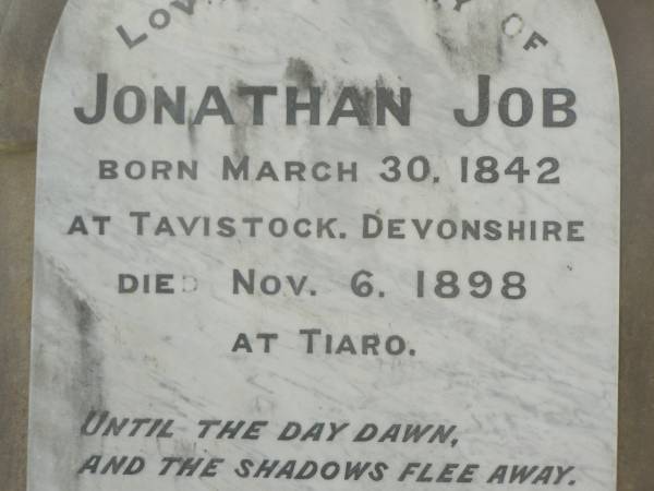 Jonathan JOB,  | born Tavistock Devonshire 30 March 1842,  | died Tiaro 6 Nov 1898;  | Ada,  | daughter,  | died 3 Sept 1905;  | Percival Malcolm,  | second son,  | died Ingham North Qld 19 June 1915;  | Emily Mary,  | wife of Jonathan JOB,  | died 23 July 1929 aged 78 years;  | Tiaro cemetery, Fraser Coast Region  | 