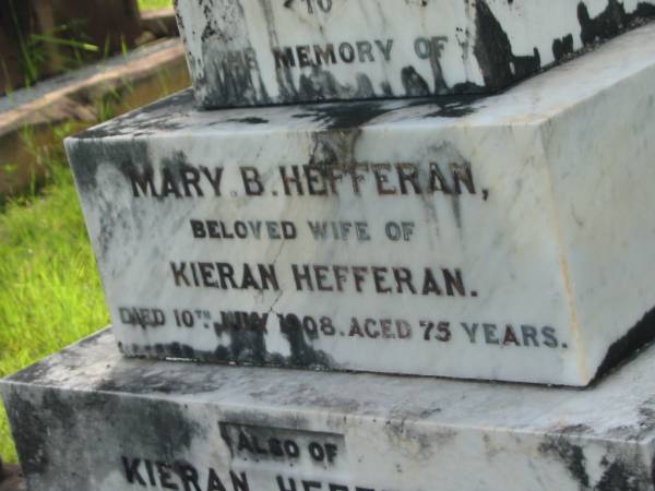 Mary B. HEFFERAN,  | wife of Kieran HEFFERAN,  | died 10 July 1908 aged 75 years;  | Kieran HEFFERAN,  | husband,  | born Shannon Bridge Kings County Ireland,  | died 7 Sept 1918 aged 83 years;  | Tiaro cemetery, Fraser Coast Region  | 